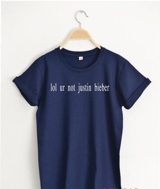 lol ur not Justin Bieber T shirt Adult Unisex Size S-3XL for men and women