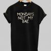 Mondays not my bae T shirt Adult Unisex