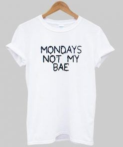 Mondays not my bae T shirt Adult Unisex