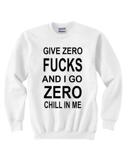 i give zero f and i got zero chill in me pullover