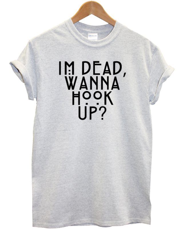 Im Dead Wanna Hook T shirt Adult Unisex men and women size S-XL