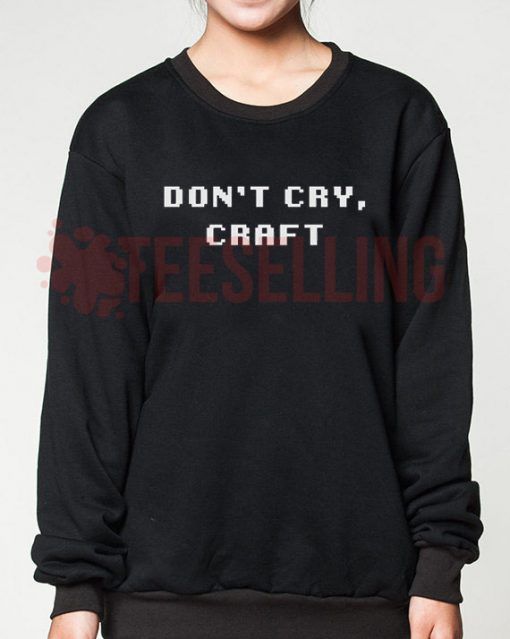 Don't Cry Craft Unisex adult sweatshirts