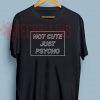 Not Cute Just Psycho T Shirt Adult Unisex