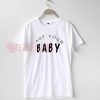 Not your baby T Shirt Adult Unisex