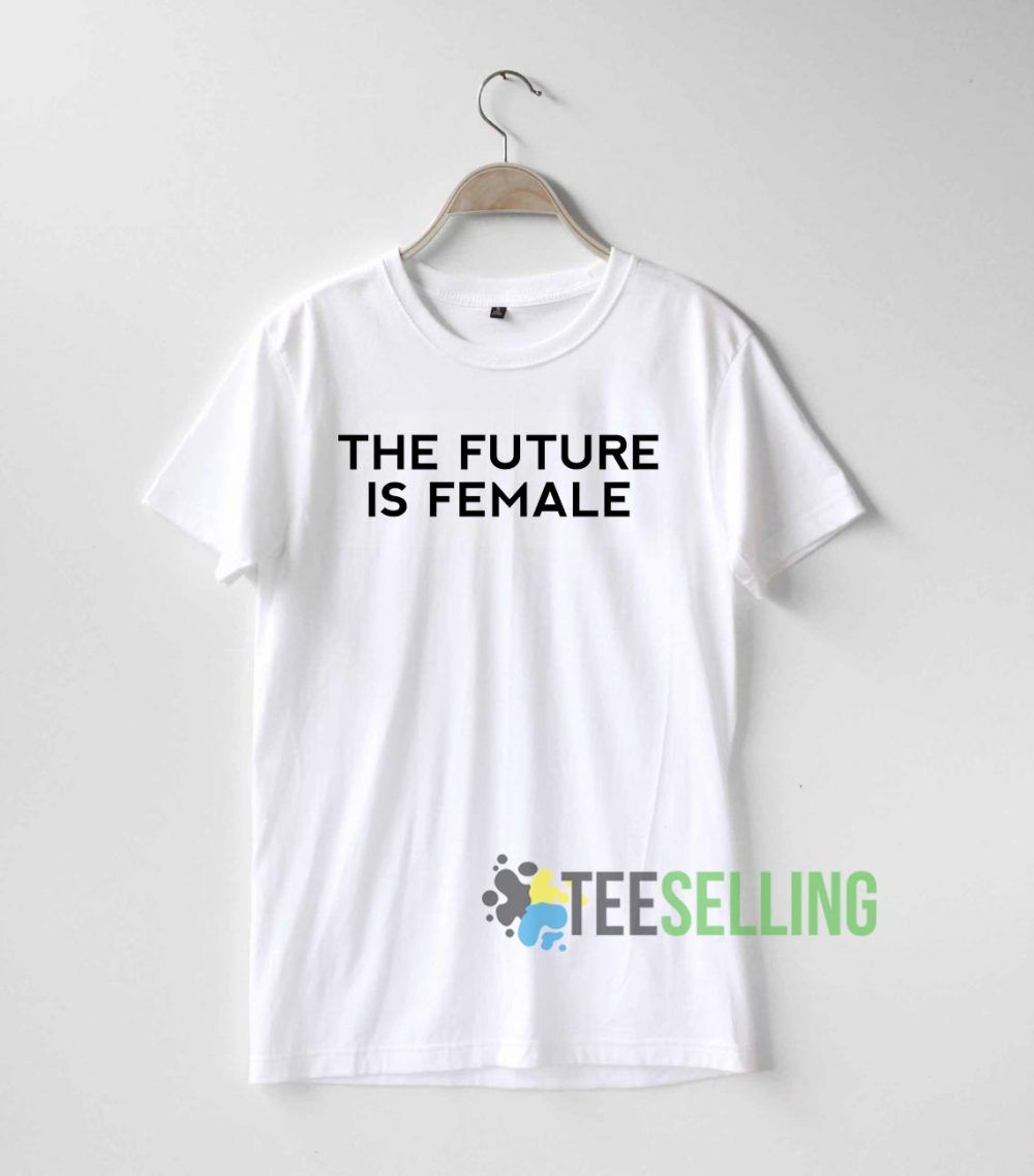 The future is female T shirt Adult Unisex men and women Size S-3XL