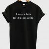 I MAY BE DEAD BUT IM STILL PRETTY T-shirt Women and Men