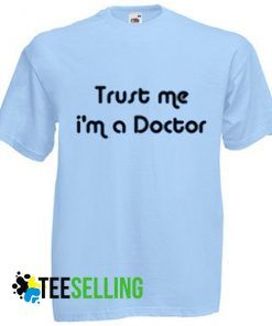 Trust Me IM a Doctor T-shirt Unisex