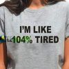 I'M 104% TIRED T-shirt Adult Unisex