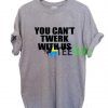 You Can’t Twerk With Us T shirt Adult Unisex