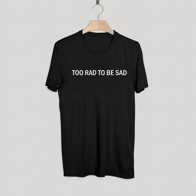 too rad to be sad shirt