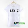 Lay Z T shirt Adult Unisex For men and women Size S-3XL