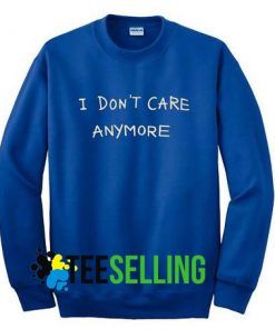 I don't care anymore Unisex Adult Sweatshirts