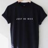 Just Be Nice T shirt Adult Unisex For men and women Size S-3XL