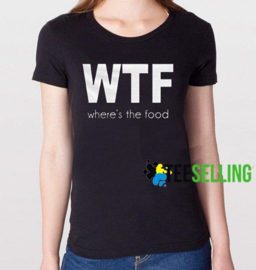 WTF Where’s the food T shirt Unisex Adult