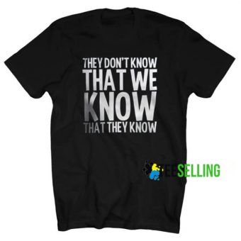 They Don't Know t shirt Adult Unisex Size XS,S,M,L,XL,2XL,3XL Unisex