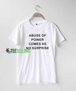 Abuse Of Power Comes As No Surprise T shirt