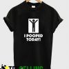 I Pooped Today T shirt Adult Unisex
