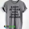 Kanye Attitude With Drake Feelings T shirt Adult Unisex