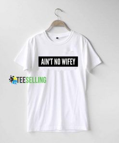 Ain't No Wifey T shirt Adult Unisex Size S To 3XL