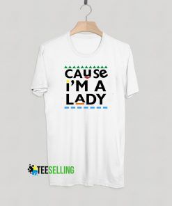 Cause I'm Lady T Shirt Adult Unisex For Men And Women