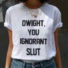 Dwight You Ignorant Slut T-Shirt Adult Unisex Size S-3XL