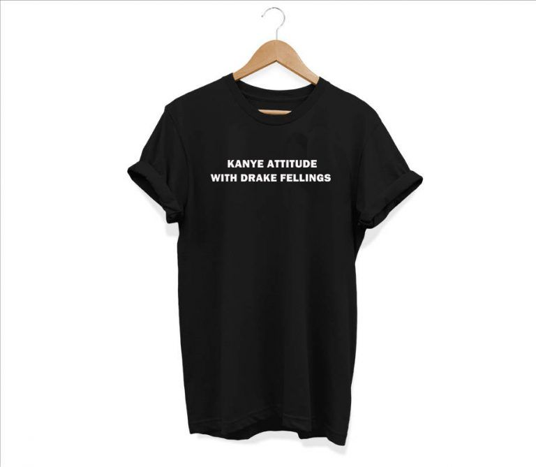 kanye attitude with drake feelings shirt