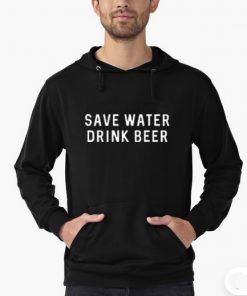Save Water Drink Beer Hoodie Adult Unisex Size S-3XL