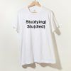Studying Studied T Shirt Adult Unisex Size S-3XL