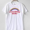 Everything Sucks T Shirt Adult Unisex Size S-3XL