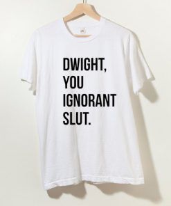 Dwight, You Ignorant Slut T shirt Adult Unisex Size S-3XL