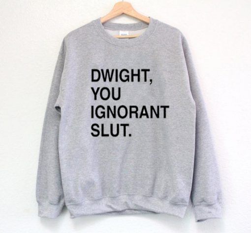 Dwight, You Ignorant Slut Unisex Adult Sweatshirt Size S-3XL