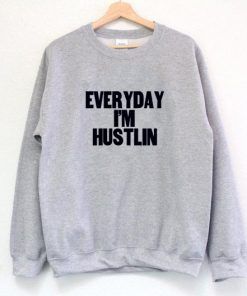 Everyday I M Hustlin Sweatshirt Unisex Adult Size S-3XL