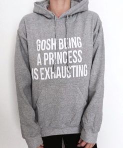 Gosh Being a Princess is Exhausting Unisex Hoodie Size S-3XL