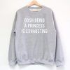 Gosh Being a Princess is Exhausting Unisex Sweatshirt Size S-3XL