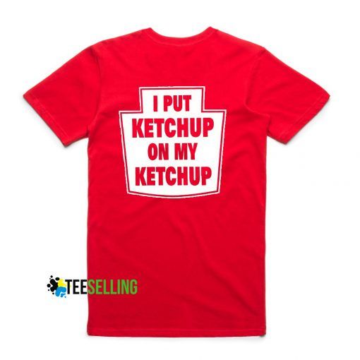 I Put Ketchup On My Ketchup Adult Unisex T shirt Size S-3XL