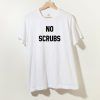 No Scrubs T-Shirt Adult Unisex Size S-3XL