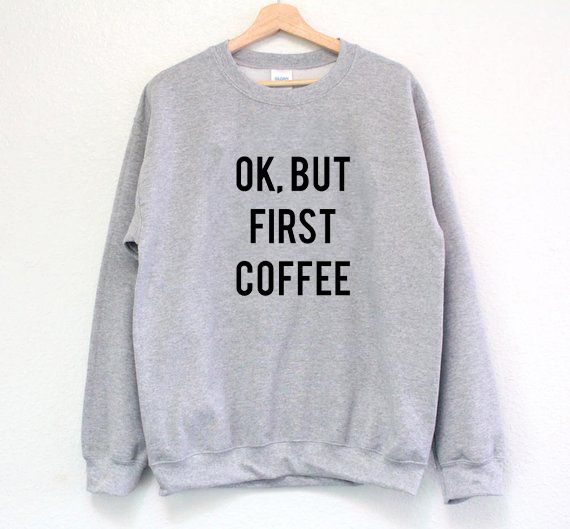 ok but first coffee sweatshirt