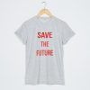 Save The Future T shirt Adult Unisex Size S-3XL