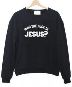 Who The Fuck Is Jesus Unisex Adult Sweatshirt Size S-3XL