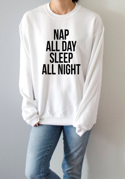 Nap All Day Sleep All Night Sweatshirt Unisex Adult Size S-3XL