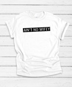 Ain't No Wifey T shirt Unisex Adult Size S-3XL