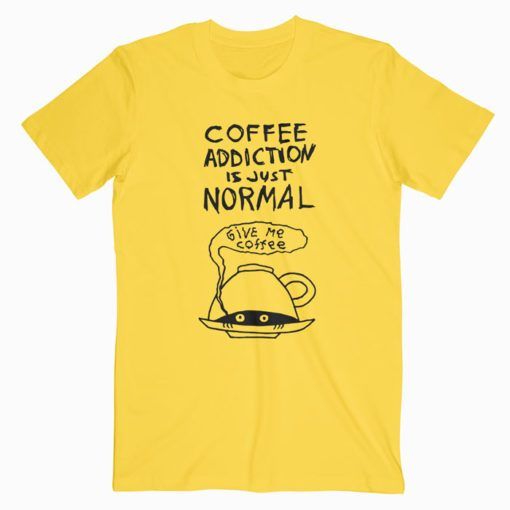 Coffee Addiction Is Just Normal T-Shirt Adult Unisex Size S-3XL