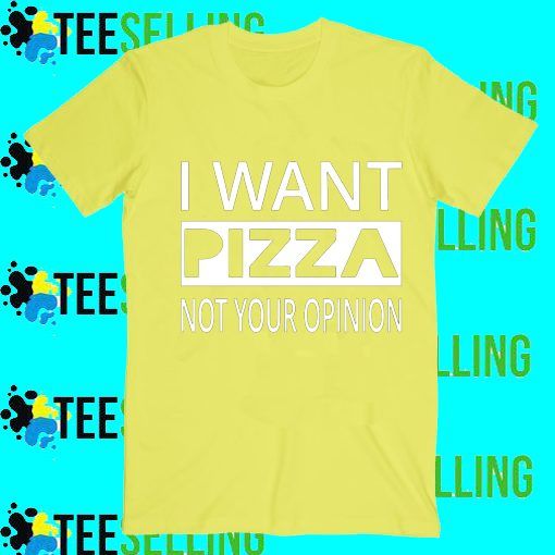 i want pizza not your opinion
