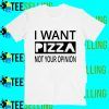 I Want Pizza Not Your Opinion T-Shirt Adult Unisex Size S-3XL