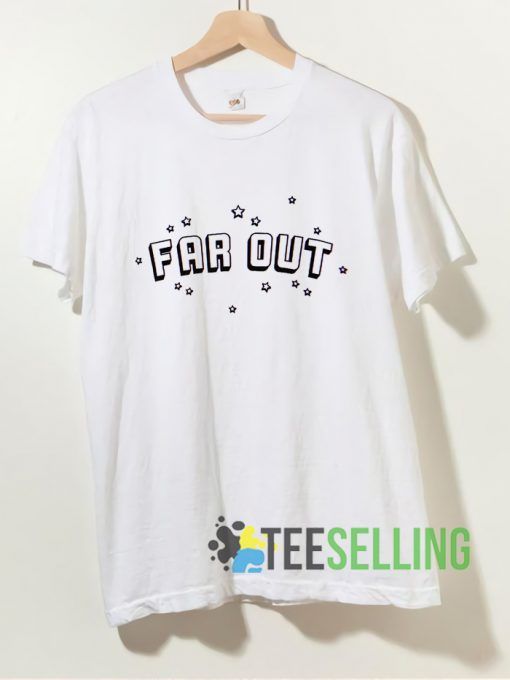 Far Out T shirt Unisex Adult Size S-3XL