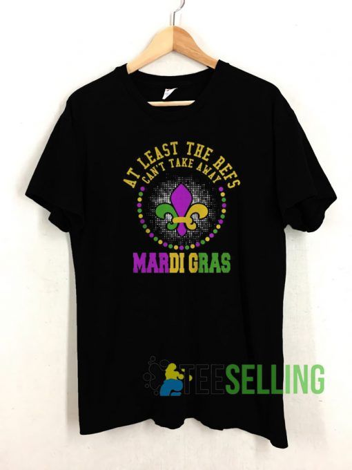 At Least The Refs Cant Take Away Mardi Gras T shirt Unisex Adult Size S-3XL