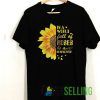 In A World Full Of Roses Be A Sunflower T shirt Unisex Adult Size S-3XL
