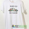 Car Im Not Old Im A Classic Unisex Adult Size S-3XL