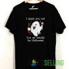 Ghost I sheet you not I’m so ready for Halloween T shirt Unisex Adult Size S-3XL
