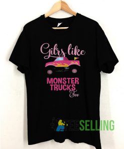 Girls Like Monster Trucks T shirt Adult Unisex Size S-3XL